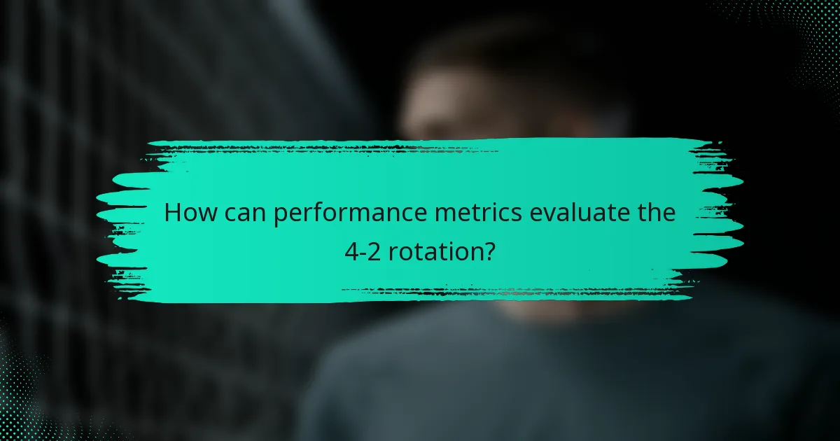 How can performance metrics evaluate the 4-2 rotation?