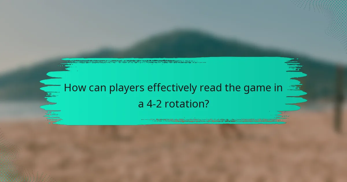 How can players effectively read the game in a 4-2 rotation?