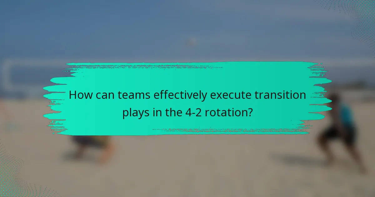 How can teams effectively execute transition plays in the 4-2 rotation?