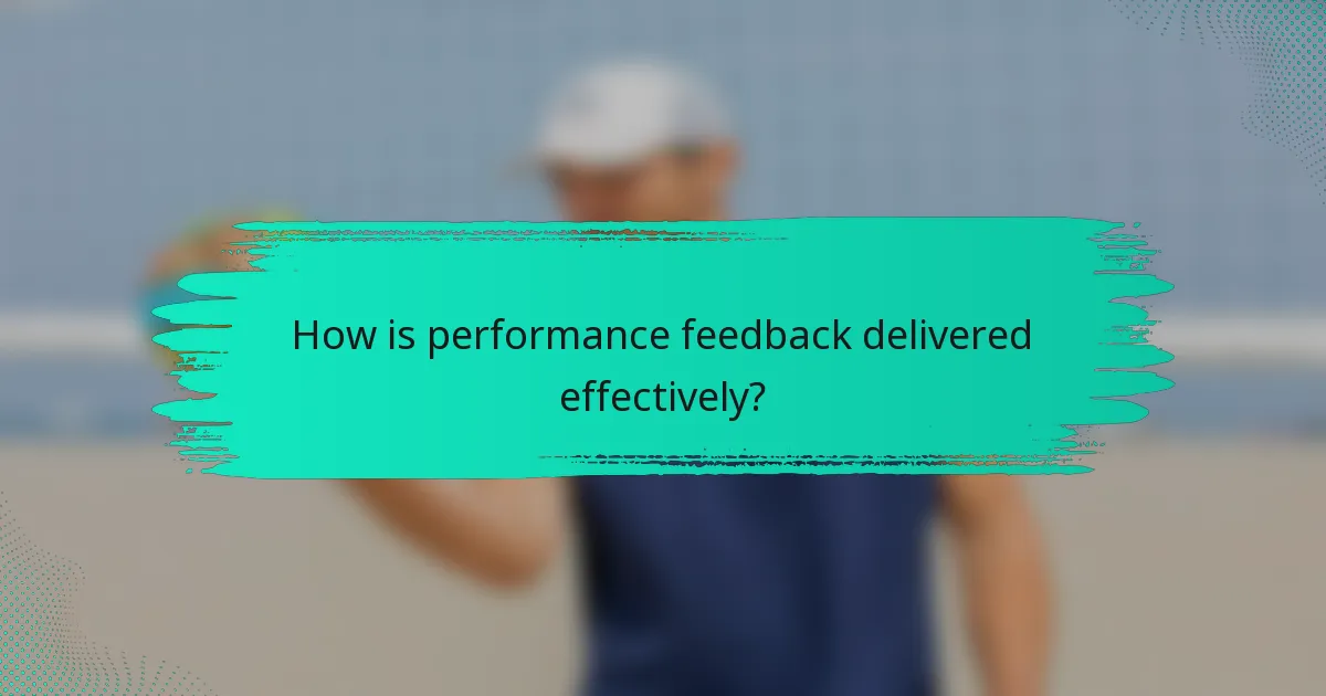 How is performance feedback delivered effectively?