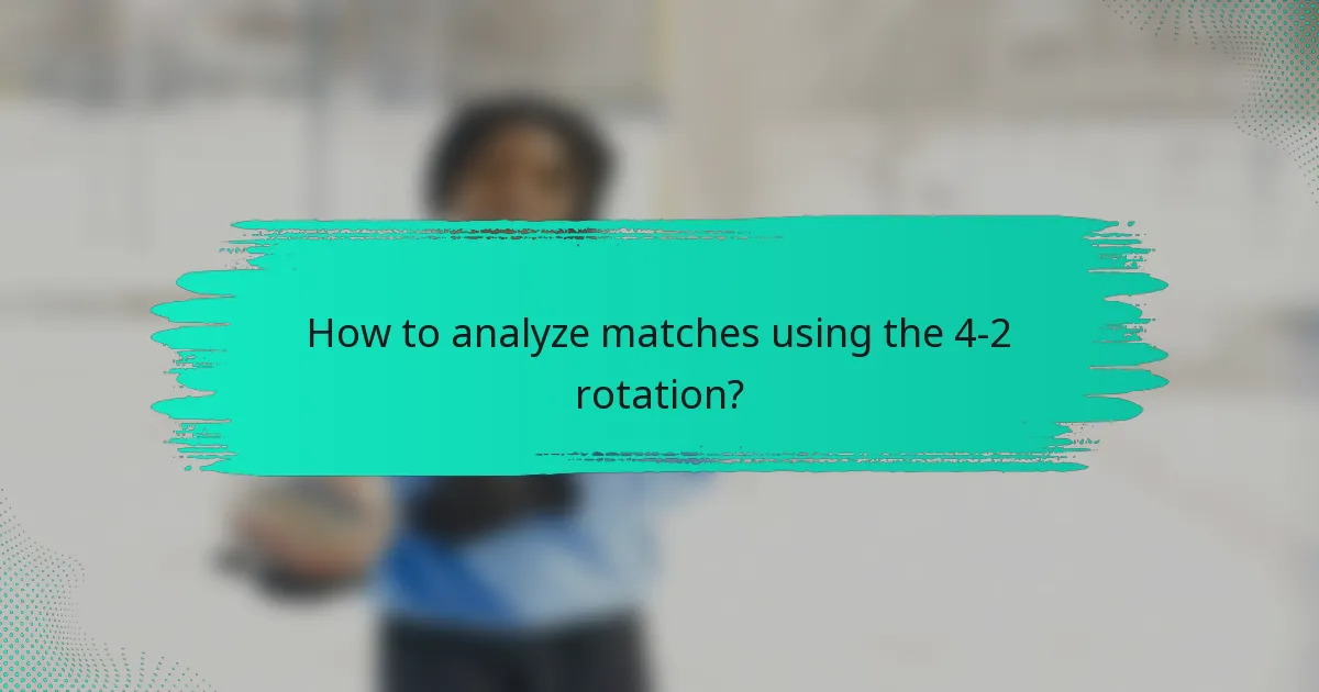 How to analyze matches using the 4-2 rotation?