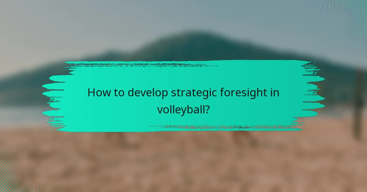 How to develop strategic foresight in volleyball?
