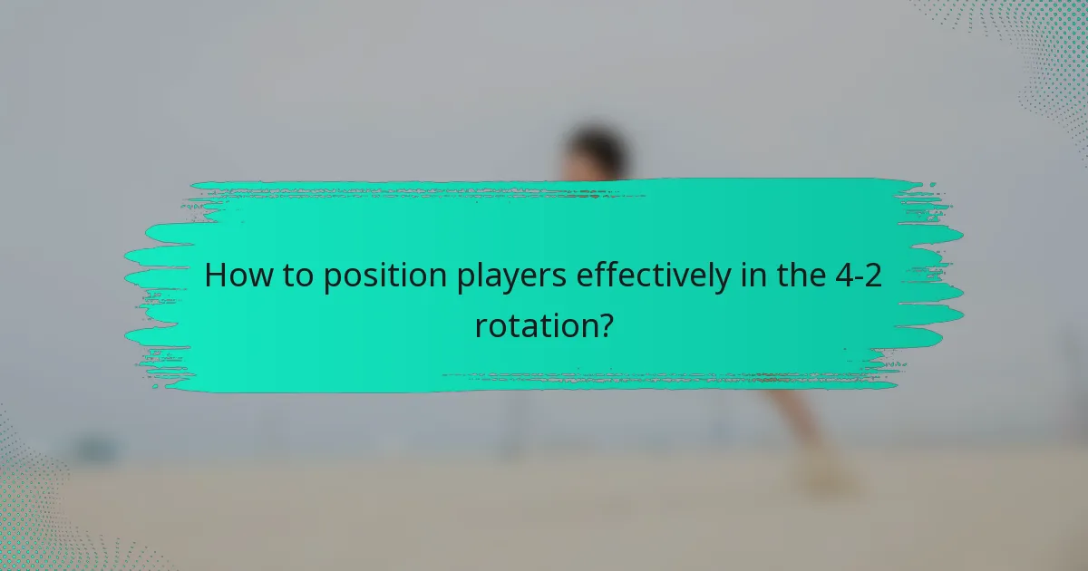 How to position players effectively in the 4-2 rotation?