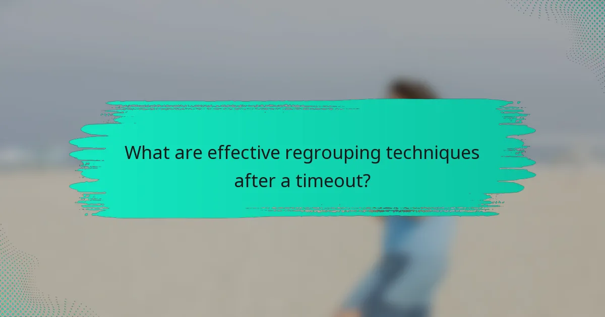 What are effective regrouping techniques after a timeout?