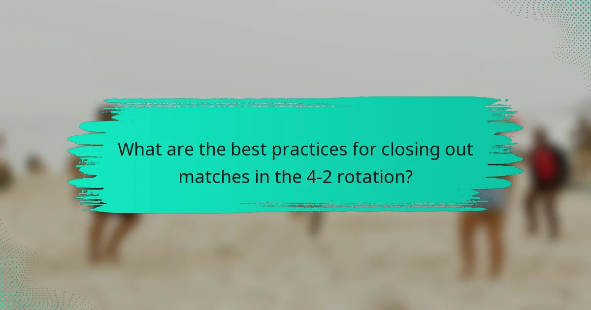 What are the best practices for closing out matches in the 4-2 rotation?