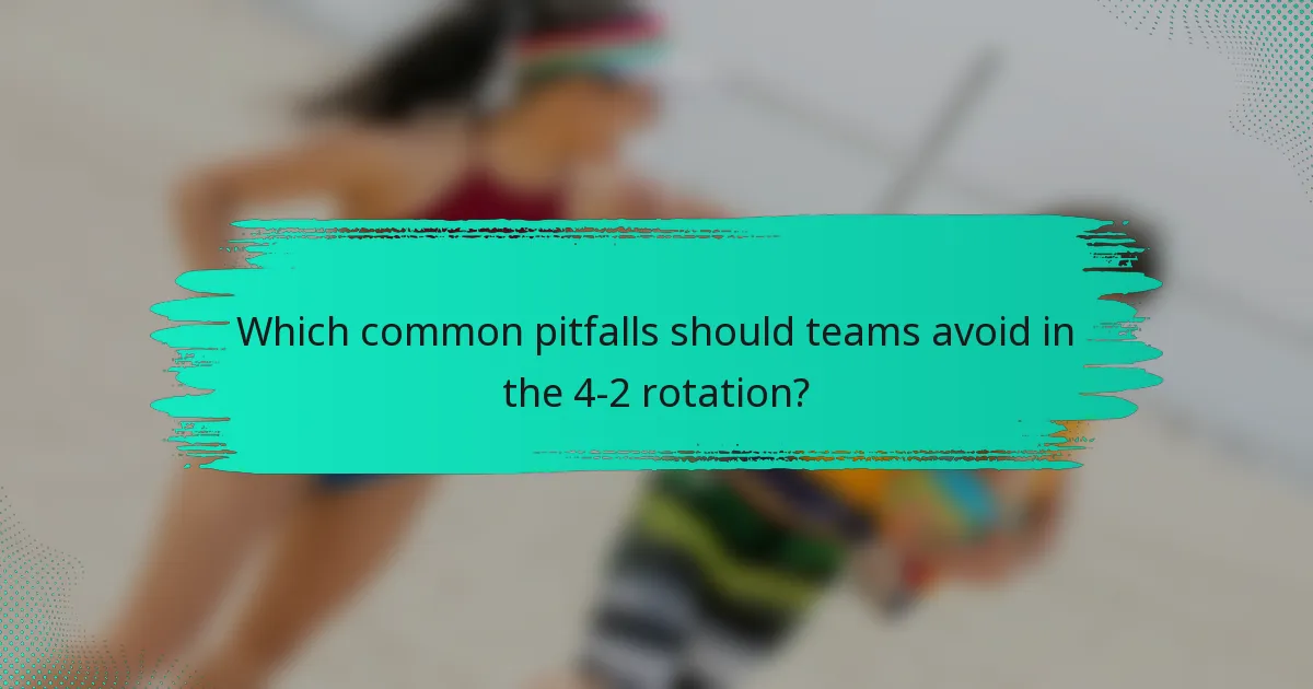 Which common pitfalls should teams avoid in the 4-2 rotation?